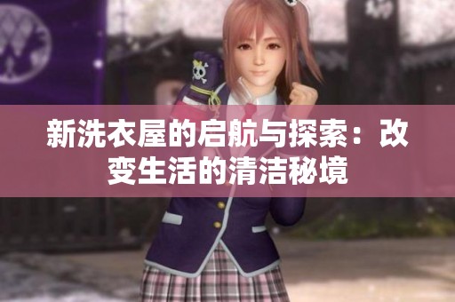 新洗衣屋的启航与探索：改变生活的清洁秘境