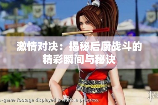 激情对决：揭秘后厨战斗的精彩瞬间与秘诀