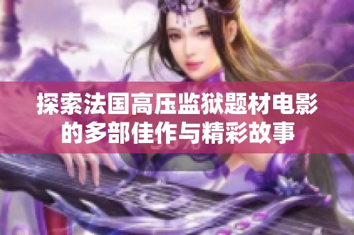 探索法国高压监狱题材电影的多部佳作与精彩故事