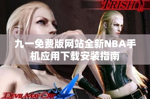 九一免费版网站全新NBA手机应用下载安装指南