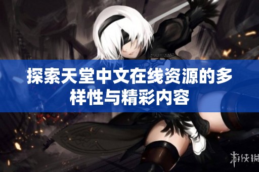 探索天堂中文在线资源的多样性与精彩内容
