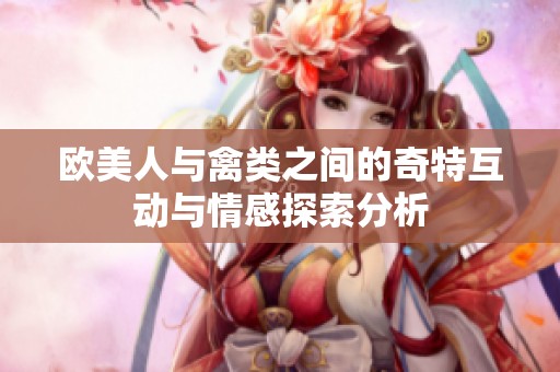 欧美人与禽类之间的奇特互动与情感探索分析