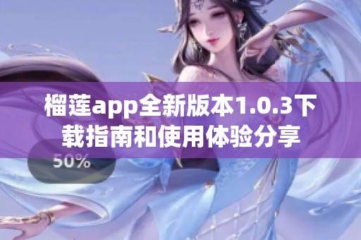 榴莲app全新版本1.0.3下载指南和使用体验分享