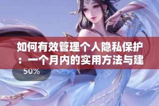 如何有效管理个人隐私保护：一个月内的实用方法与建议