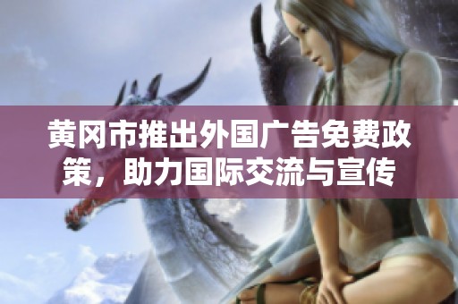 黄冈市推出外国广告免费政策，助力国际交流与宣传