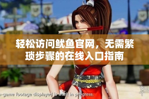 轻松访问鱿鱼官网，无需繁琐步骤的在线入口指南