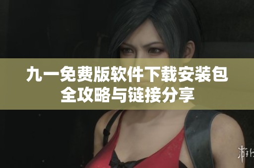 九一免费版软件下载安装包全攻略与链接分享