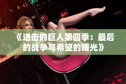 《进击的巨人第四季：最后的战争与希望的曙光》