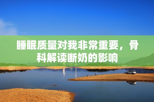 睡眠质量对我非常重要，骨科解读断奶的影响