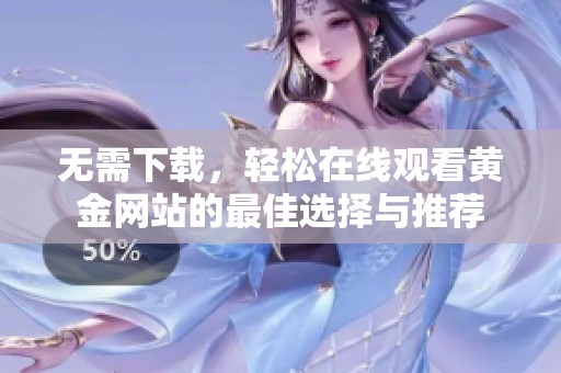 无需下载，轻松在线观看黄金网站的最佳选择与推荐