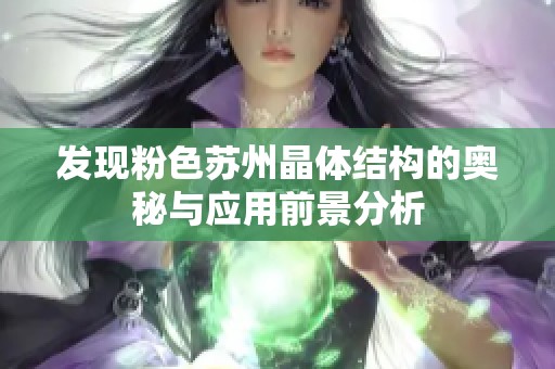 发现粉色苏州晶体结构的奥秘与应用前景分析
