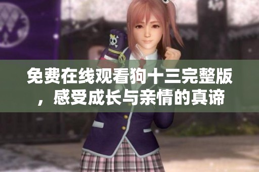 免费在线观看狗十三完整版，感受成长与亲情的真谛