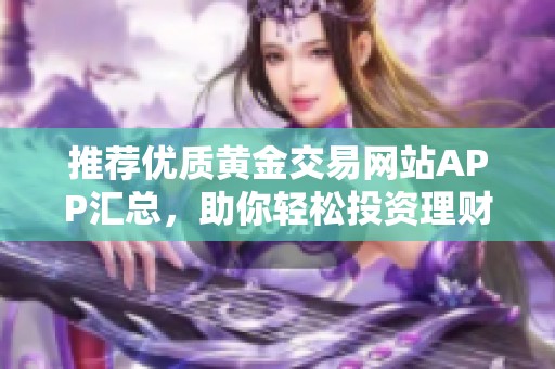 推荐优质黄金交易网站APP汇总，助你轻松投资理财