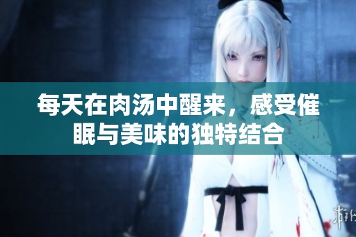 每天在肉汤中醒来，感受催眠与美味的独特结合