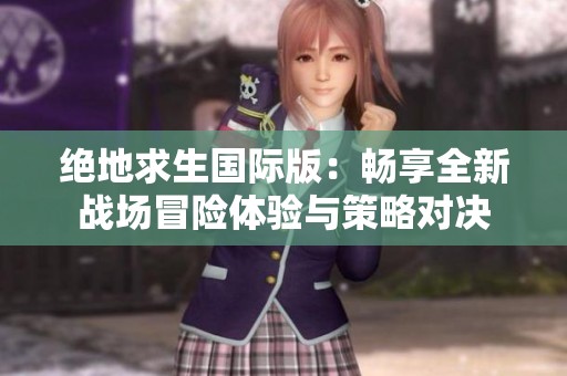 绝地求生国际版：畅享全新战场冒险体验与策略对决