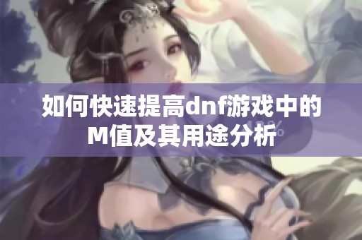 如何快速提高dnf游戏中的M值及其用途分析