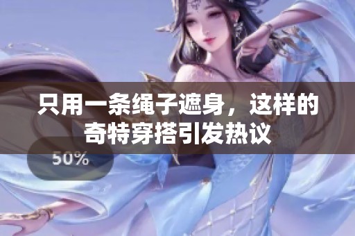 只用一条绳子遮身，这样的奇特穿搭引发热议