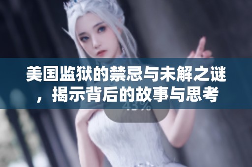 美国监狱的禁忌与未解之谜，揭示背后的故事与思考