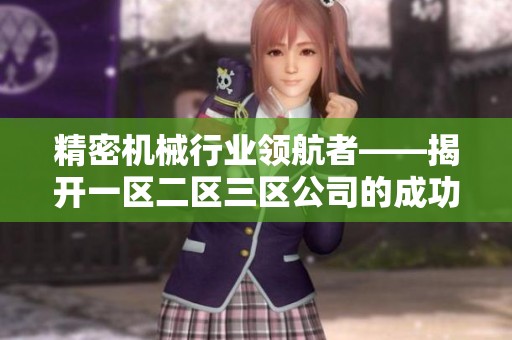 精密机械行业领航者——揭开一区二区三区公司的成功之路