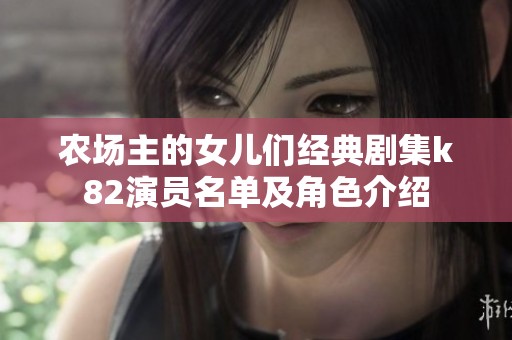 农场主的女儿们经典剧集k82演员名单及角色介绍