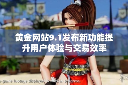 黄金网站9.1发布新功能提升用户体验与交易效率