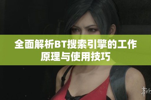 全面解析BT搜索引擎的工作原理与使用技巧