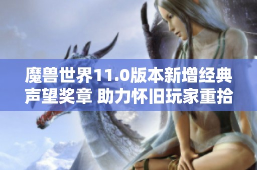 魔兽世界11.0版本新增经典声望奖章 助力怀旧玩家重拾绝版荣光