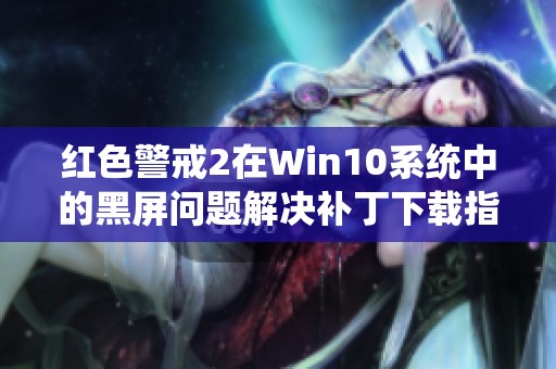 红色警戒2在Win10系统中的黑屏问题解决补丁下载指南