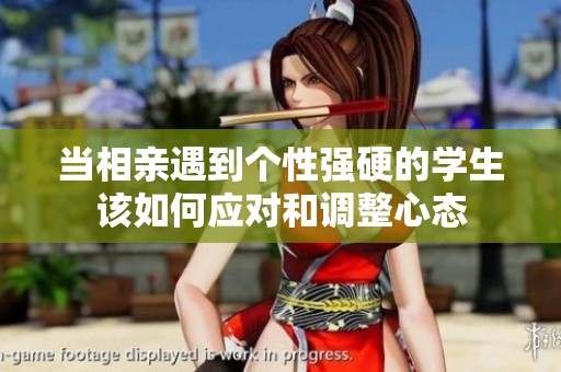 当相亲遇到个性强硬的学生该如何应对和调整心态