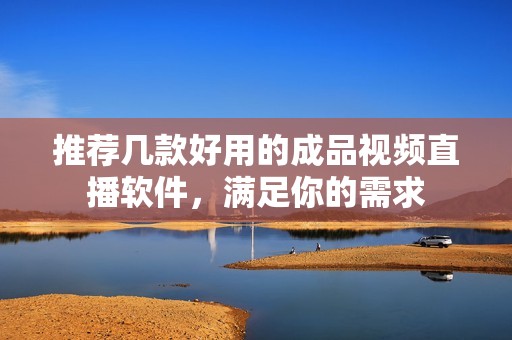 推荐几款好用的成品视频直播软件，满足你的需求