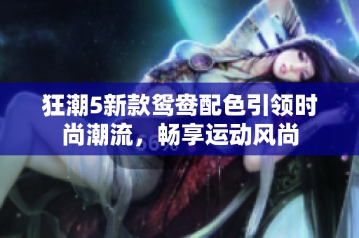 狂潮5新款鸳鸯配色引领时尚潮流，畅享运动风尚