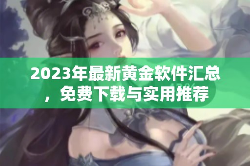 2023年最新黄金软件汇总，免费下载与实用推荐