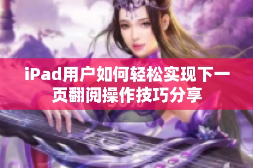 iPad用户如何轻松实现下一页翻阅操作技巧分享