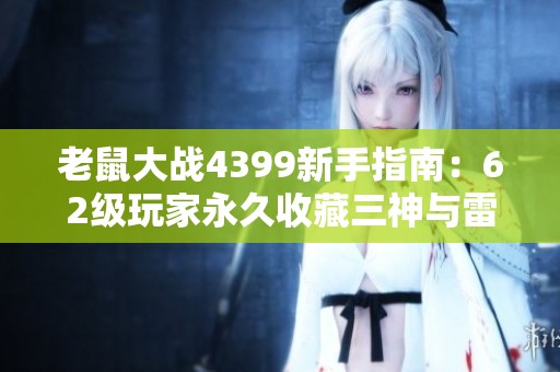 老鼠大战4399新手指南：62级玩家永久收藏三神与雷神装备攻略