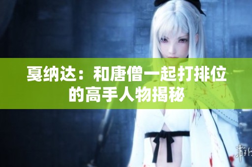 戛纳达：和唐僧一起打排位的高手人物揭秘