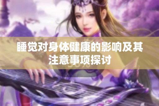 睡觉对身体健康的影响及其注意事项探讨