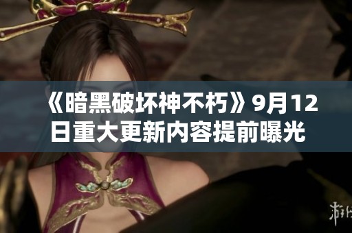《暗黑破坏神不朽》9月12日重大更新内容提前曝光