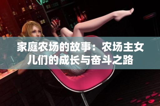 家庭农场的故事：农场主女儿们的成长与奋斗之路