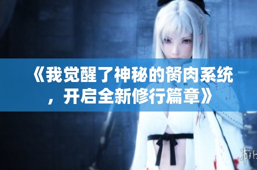 《我觉醒了神秘的胬肉系统，开启全新修行篇章》