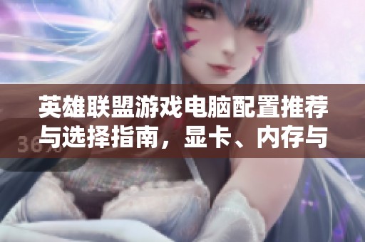 英雄联盟游戏电脑配置推荐与选择指南，显卡、内存与硬盘解析