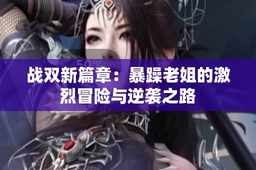战双新篇章：暴躁老姐的激烈冒险与逆袭之路
