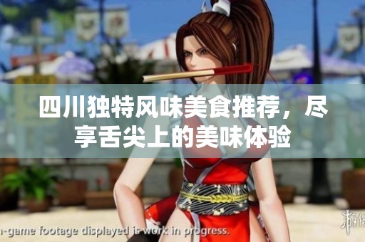 四川独特风味美食推荐，尽享舌尖上的美味体验
