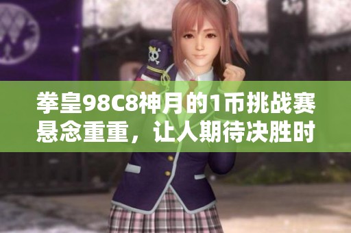 拳皇98C8神月的1币挑战赛悬念重重，让人期待决胜时刻