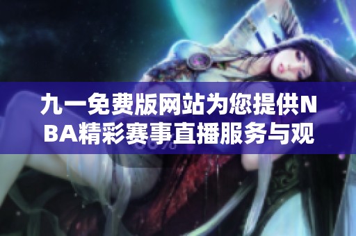 九一免费版网站为您提供NBA精彩赛事直播服务与观看指南