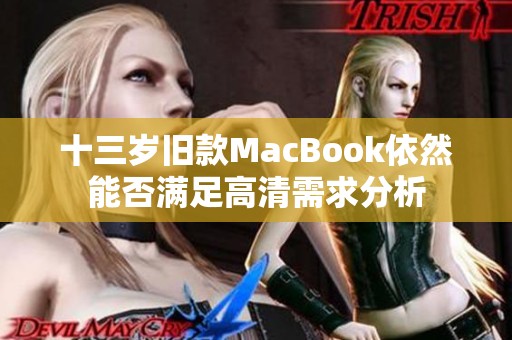 十三岁旧款MacBook依然能否满足高清需求分析