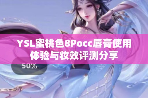 YSL蜜桃色8Pocc唇膏使用体验与妆效评测分享
