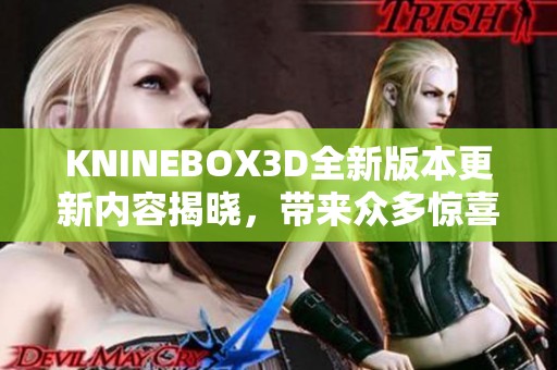 KNINEBOX3D全新版本更新内容揭晓，带来众多惊喜与改进