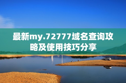 最新my.72777域名查询攻略及使用技巧分享