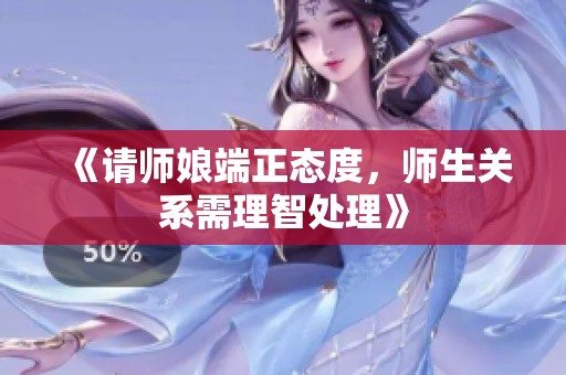 《请师娘端正态度，师生关系需理智处理》