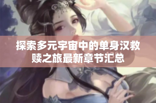 探索多元宇宙中的单身汉救赎之旅最新章节汇总